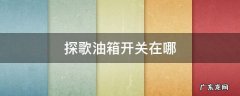 探歌油箱开关在哪 探歌的油箱开关在哪里