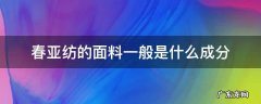 春亚纺的面料一般是什么成分 春亚纺材质是什么