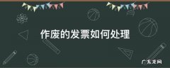 作废发票后怎么处理 作废的发票如何处理
