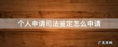 个人申请鉴定司法鉴定能否鉴定吗 个人申请司法鉴定怎么申请