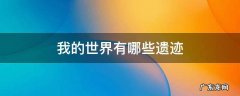 我的世界有哪些遗迹 我的世界有哪些遗迹指令