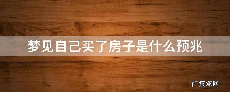 梦见自己买了房子是什么预兆 梦见自己买了房子是什么预兆周公解梦