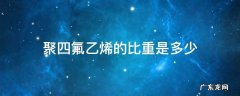 聚四氟乙烯的比重是多少 聚四氟乙烯密度重量