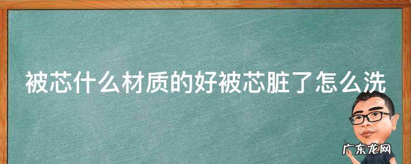 被芯什么材质的好被芯脏了怎么洗 被芯什么面料好