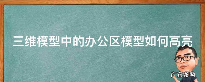3dmax办公楼建模教程 三维模型中的办公区模型如何高亮