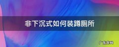 非下沉式如何装蹲厕所 非下沉式厕所蹲便器安装最好办法