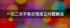 一元二次不等式恒成立问题解法 一元二次不等式恒成立例题及答案