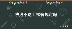 快递不送上楼合法吗 快递不送上楼有规定吗