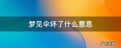 梦见伞坏了什么意思 梦见伞是坏的