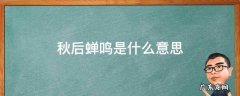 秋后蝉鸣是什么意思 入秋后蝉鸣