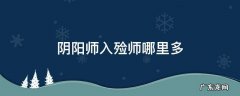 阴阳师入殓师哪里多 阴阳师哪里可以打入殓师