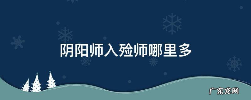 阴阳师入殓师哪里多 阴阳师哪里可以打入殓师