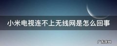 小米电视连不上无线网是怎么回事 小米电视连不上无线网怎么办