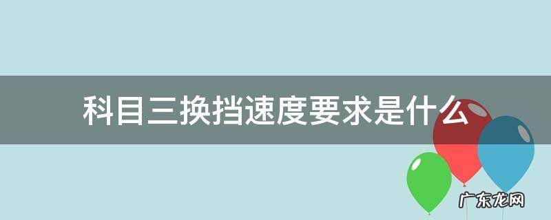 科目三换挡速度要求是什么 科目三换档位对应的速度