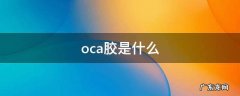 oca胶是什么材料 oca胶是什么