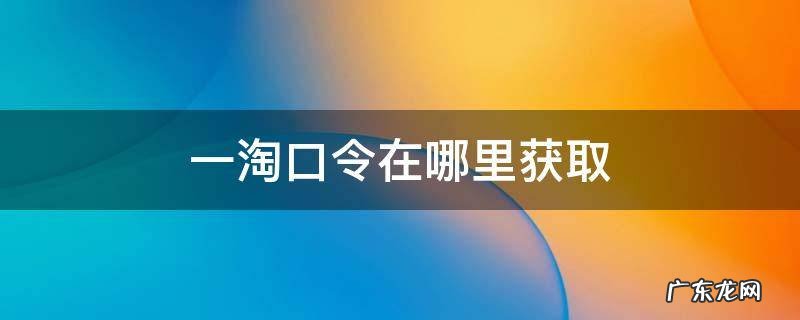 一淘口令在哪里获取 一淘在哪里输入淘口令