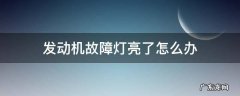 国六发动机故障灯亮了怎么办 发动机故障灯亮了怎么办
