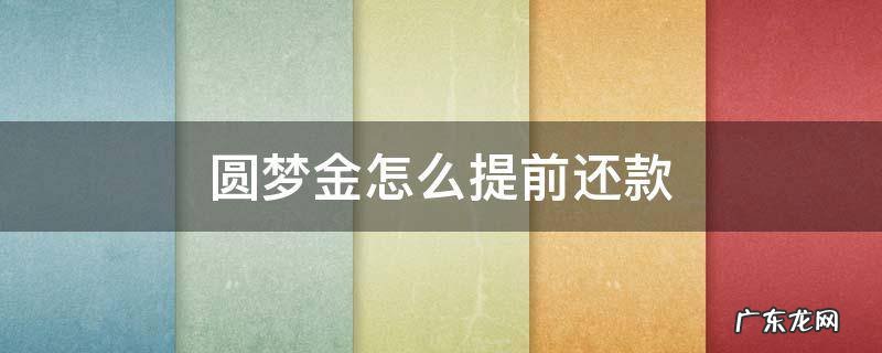 圆梦金提前还款后还能申请吗 圆梦金怎么提前还款