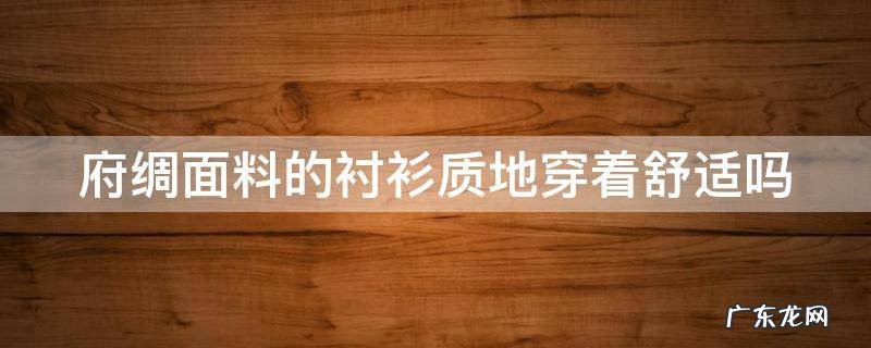 府绸面料的衬衫质地穿着舒适吗 府绸布料适合做什么