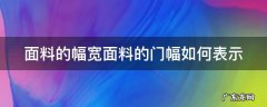 面料的幅宽面料的门幅如何表示 面料的幅宽面料的门幅如何表示