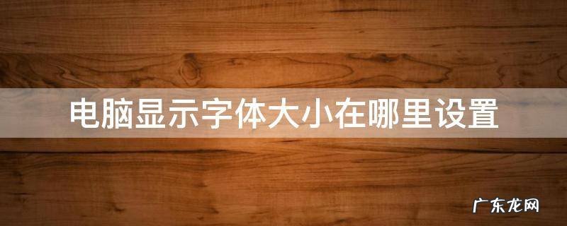 电脑桌面字体大小怎么设置win7 电脑显示字体大小在哪里设置