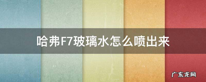 哈弗f7前玻璃怎么喷水 哈弗F7玻璃水怎么喷出来