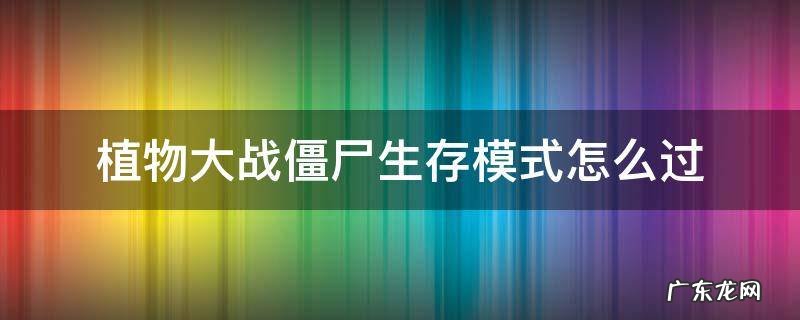 植物大战僵尸生存模式怎么过去 植物大战僵尸生存模式怎么过