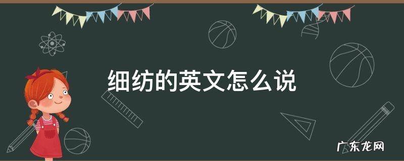 纺织用英文怎么说 细纺的英文怎么说