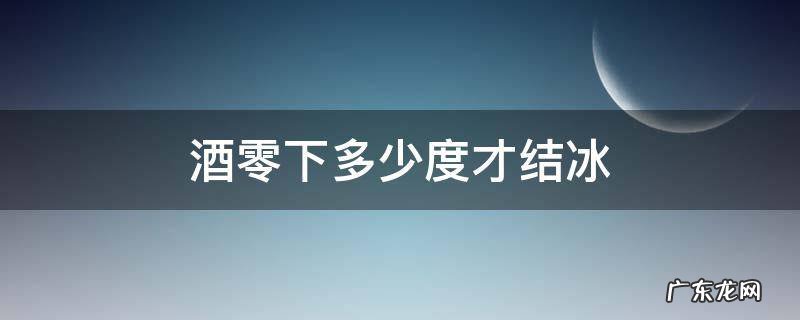 酒零下多少度才结冰 酒在零度以下会结冰吗