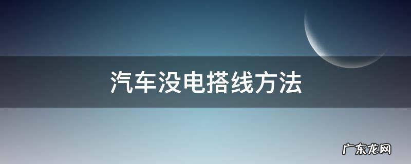 汽车没电怎么搭线 汽车没电搭线方法