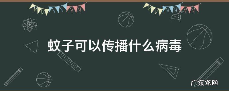 蚊子能传染什么病毒 蚊子可以传播什么病毒