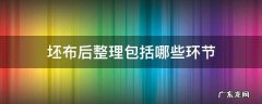 坯布前处理工艺流程 坯布后整理包括哪些环节