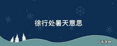 强起披衣坐徐行处暑天的意思 徐行处暑天意思