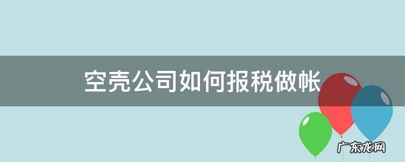 空壳公司报税流程 空壳公司如何报税做帐