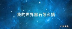 我的世界黑石怎么搞 我的世界黑石怎么用