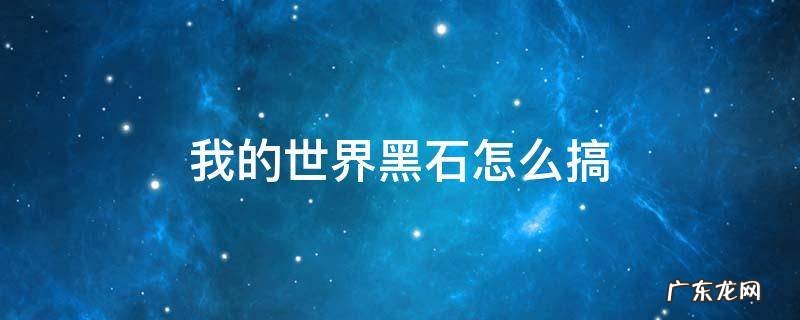 我的世界黑石怎么搞 我的世界黑石怎么用