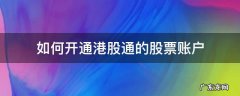 港股账户怎么开通沪深股通 如何开通港股通的股票账户
