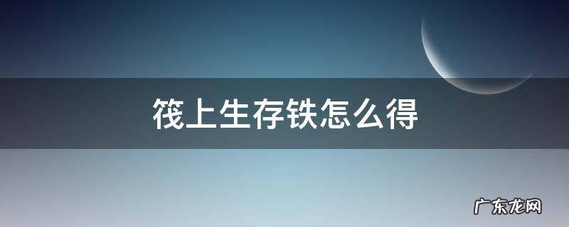 木筏求生铁怎么获得 筏上生存铁怎么得