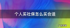 请问个人买社保怎么买 个人买社保怎么买合适