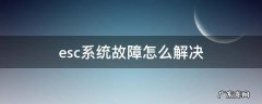 吉利esc系统故障怎么解决 esc系统故障怎么解决