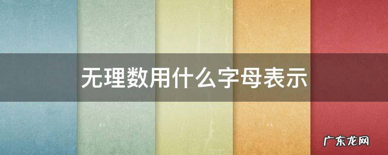 有理数和无理数的字母表示 无理数用什么字母表示
