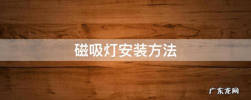磁吸灯安装方法 暗装磁吸灯安装方法