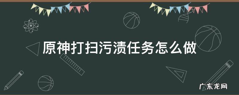 原神支线任务打扫所有污渍 原神打扫污渍任务怎么做