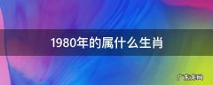 1980年的属什么生肖 1980年的属什么生肖多少岁