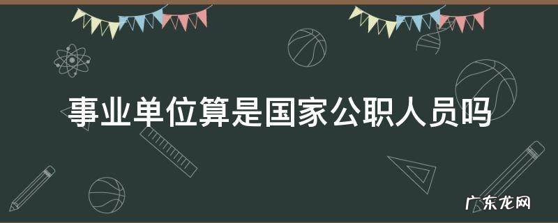 事业单位算公职人员吗 事业单位算是国家公职人员吗