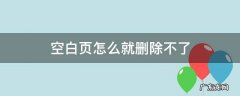 空白页怎么就删除不了 空白页怎么删除都删不了