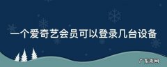 爱奇艺会员怎么才能两个人一起用 一个爱奇艺会员可以登录几台设备