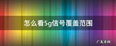 怎么看5g信号覆盖范围 联通怎么看5g信号覆盖范围