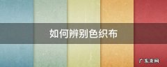 如何辨别色织布 色织和染色怎么分辨