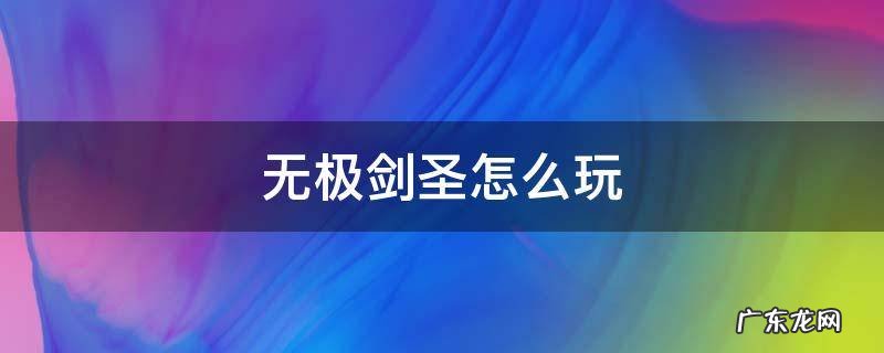 无极剑圣怎么玩手游 无极剑圣怎么玩